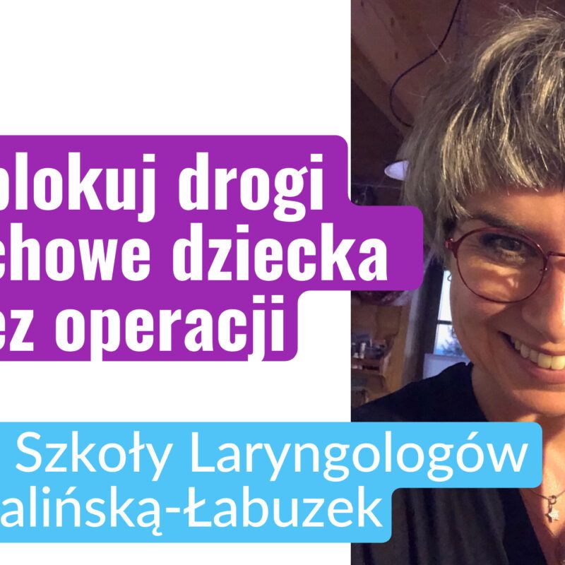 Odblokuj drogi oddechowe dziecka bez operacji - webinar Szkoły Laryngologów z dr Justyną Witalińską-Łabuzek, czwartek 14 września 2023, godz. 20:00