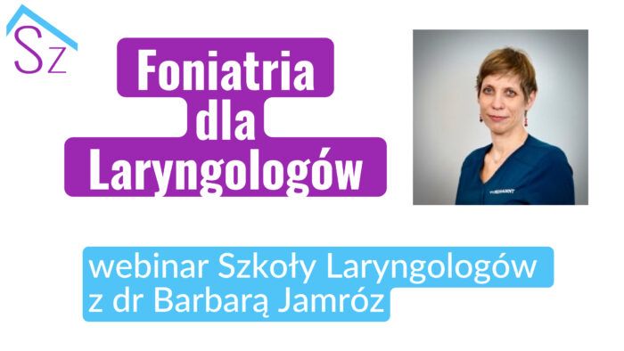 Foniatria dla Laryngologów - webinar Szkoły Laryngologów z dr Barbarą Jamróz, środa 08 listopada 2023, godz. 21:00