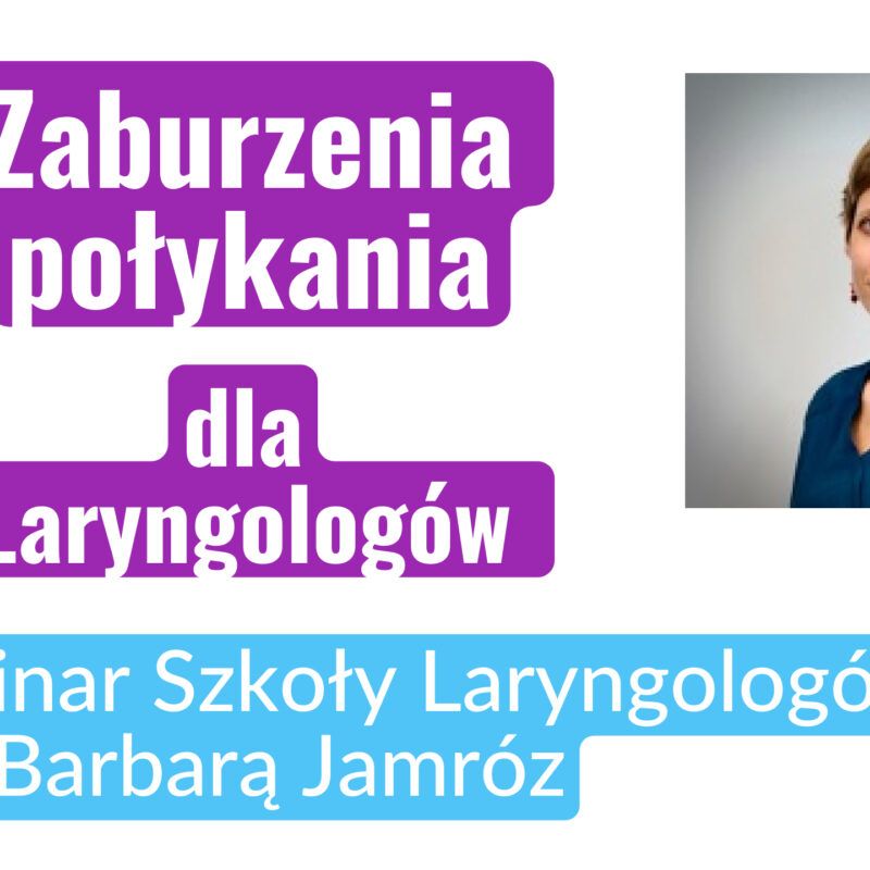 Zaburzenia połykania dla Laryngologów - webinar Szkoły Laryngologów z dr Barbarą Jamróz, środa 06 grudnia 2023, godz. 21:00