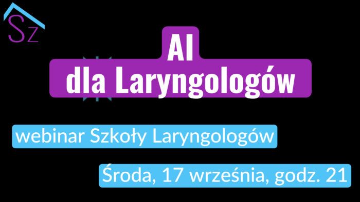 AI dla Laryngologów - wykorzystanie praktyczne - webinar Szkoły Laryngologów - dr R Chmielewski - środa, 17 września 2025, godz. 21