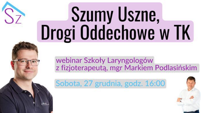 Szumy uszne, Drogi oddechowe w TK - webinar Szkoły Laryngologów z mgr Markiem Podlasińskim - sobota, 27 grudnia 2025, godz. 16:00