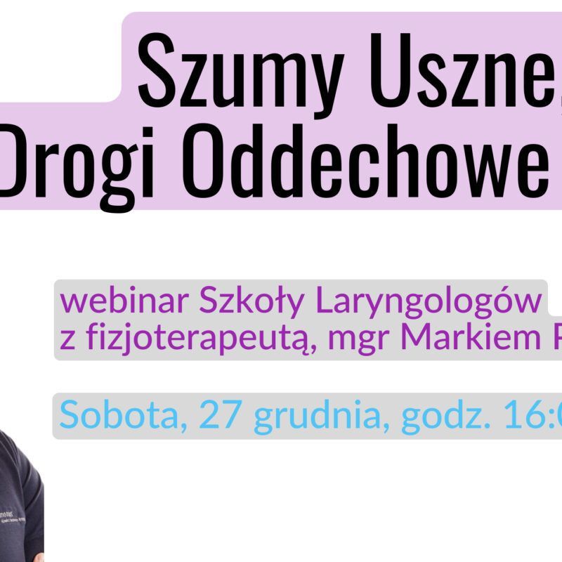 Szumy uszne, Drogi oddechowe w TK - webinar Szkoły Laryngologów z mgr Markiem Podlasińskim - sobota, 27 grudnia 2025, godz. 16:00